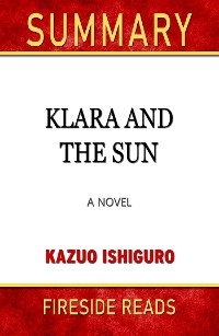 Klara and the Sun: A Novel by Kazuo Ishiguro: Summary by Fireside Reads