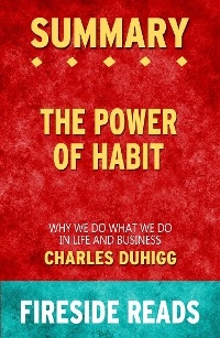 The Power of Habit: Why We Do What We Do in Life and Business by Charles Duhigg: Summary by Fireside Reads - Fireside Reads