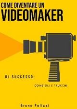 Come diventare un videomaker di successo: consigli e trucchi - Bruno Polizzi