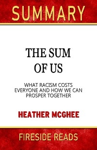 The Sum of Us: What Racisms Costs Everyone and How We Can Prosper Together by Heather McGhee: Summary by Fireside Reads