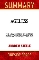 Ageless: The New Science of Getting Older Without Getting Old by Andrew Steele: Summary by Fireside Reads - Fireside Reads