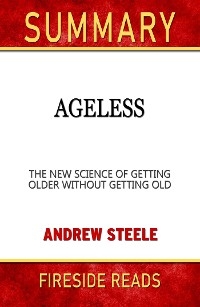 Ageless: The New Science of Getting Older Without Getting Old by Andrew Steele: Summary by Fireside Reads
