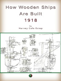How Wooden Ships Are Built - Harvey Cole Estep