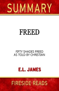 Freed: Fifty Shades Freed As Told by Christian by E.L. James: Summary by Fireside Reads
