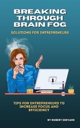 Breaking Through Brain Fog: Solutions for Entrepreneurs - Robert Edevane