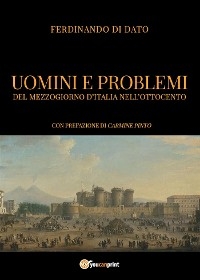 Uomini e problemi del Mezzogiorno d&rsquo;Italia nell&rsquo;Ottocento - Ferdinando Di Dato