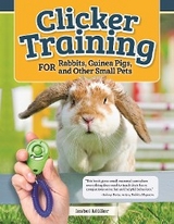 Clicker Training for Rabbits, Guinea Pigs, and Other Small Pets - Isabel Muller