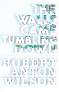 The Walls Came Tumbling Down - Robert Anton Wilson