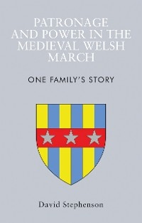 Patronage and Power in the Medieval Welsh March - David Stephenson