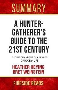 A Hunter Gatherer's Guide to the 21st Century: Evolution and the Challenges of Modern Life by Heather Heying and Bret Weinstein: Summary by Fireside Reads - Fireside Reads