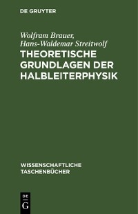 Theoretische Grundlagen der Halbleiterphysik - Wolfram Brauer, Hans-Waldemar Streitwolf
