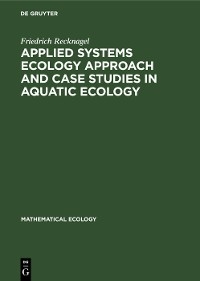 Applied Systems Ecology Approach and Case Studies in Aquatic Ecology - Friedrich Recknagel