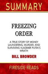 Freezing Order: A True Story of Money Laundering, Murder, and Surviving Vladimir Putin's Wrath by Bill Browder: Summary by Fireside Reads - Fireside Reads