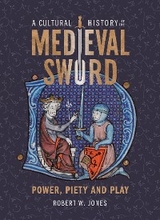 Cultural History of the Medieval Sword -  Robert W Jones