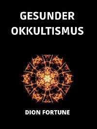 Gesunder Okkultismus (&Uuml;bersetzt) - Dion Fortune
