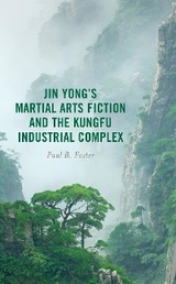 Jin Yong's Martial Arts Fiction and the Kungfu Industrial Complex -  Paul B. Foster