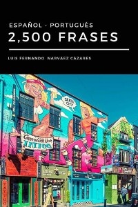 2,500 Frases Portugu&eacute;s - Espa&ntilde;ol - Luis Fernando Narvaez Cazares