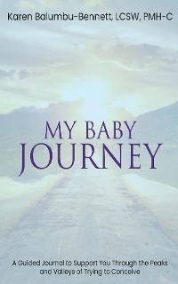 My Baby Journey - A Guided Journal to Support You Through The Peaks And Valleys Of Trying To Conceive