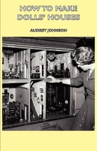 How to Make Dolls' Houses -  Audrey Johnson
