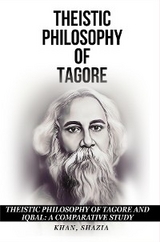 Theistic Philosophy of Tagore and Iqbal - Shazia Khan