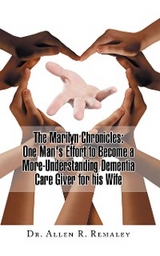 The Marilyn Chronicles: One Man's Effort to Become a More-Understanding Dementia Care Giver for His Wife - Dr. Allen R. Remaley