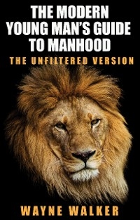 The Modern Young Man&rsquo;s Guide to Manhood - Wayne Walker