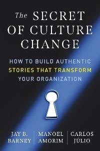 The Secret of Culture Change - Jay B. Barney, Manoel Amorim, Carlos J&uacute;lio