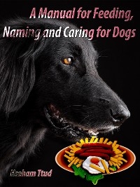 A Manual for Feeding, Naming and Caring for Dogs - Hseham Ttud