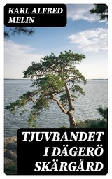 Tjuvbandet i D&auml;ger&ouml; sk&auml;rg&aring;rd - Karl Alfred Melin