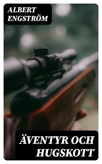 &Auml;ventyr och hugskott - Albert Engstr&ouml;m
