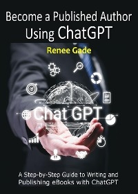 Become a Published Author Using ChatGPT - Renee Gade