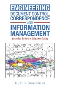 Engineering Document Control, Correspondence and Information Management (Includes Software Selection Guide) for All - Huw R Grossmith