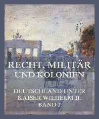 Recht, Milit&auml;r und Kolonien - Dr. Konrad Hellwig, Hermann Lucas, Dr. jur. Oskar Hamm, Dr. Karl von Stengel, Dr. jur. Theodor Niemeyer