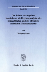 Der Schutz vor negativen Immissionen als Regelungsaufgabe des zivilrechtlichen und des &ouml;ffentlich-rechtlichen Nachbarschutzes. - Wolfgang Reetz