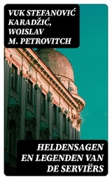 Heldensagen en Legenden van de Servi&euml;rs - Vuk Stefanović Karadžić, Woislav M. Petrovitch