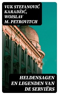 Heldensagen en Legenden van de Servi&euml;rs - Vuk Stefanović Karadžić, Woislav M. Petrovitch