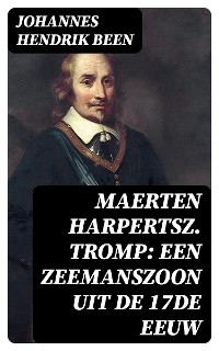 Maerten Harpertsz. Tromp: Een zeemanszoon uit de 17de eeuw