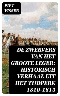 De Zwervers van het Groote Leger: Historisch verhaal uit het tijdperk 1810-1813