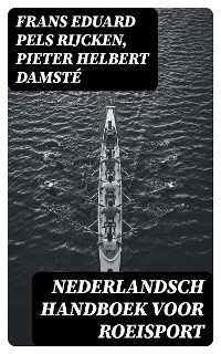 Nederlandsch handboek voor roeisport - Frans Eduard Pels Rijcken, Pieter Helbert Damst&eacute;