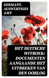 Het Duitsche Witboek: Documenten aangaande het uitbreken van den oorlog - Germany. Ausw&auml;rtiges Amt