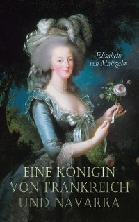 Eine K&ouml;nigin von Frankreich und Navarra - Elisabeth von Maltzahn