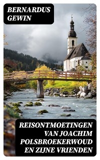 Reisontmoetingen van Joachim Polsbroekerwoud en zijne Vrienden