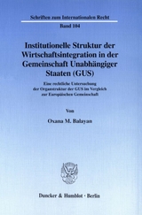 Institutionelle Struktur der Wirtschaftsintegration in der Gemeinschaft Unabh&auml;ngiger Staaten (GUS). - Oxana M. Balayan