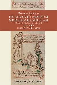Thomas of Eccleston's De adventu Fratrum Minorum in Angliam [&quote;The Arrival of the Franciscans in England&quote;], 1224-c.1257/8