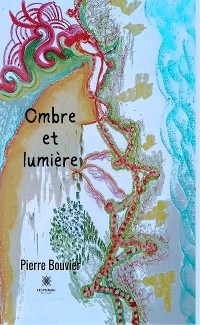 Ombre et lumi&egrave;re - Pierre Bouvier