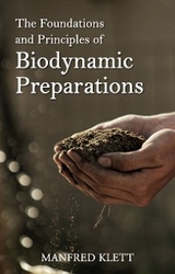 The Foundations and Principles of Biodynamic Preparations - Manfred Klett