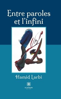 Entre paroles et l&rsquo;infini - Hamid Larbi