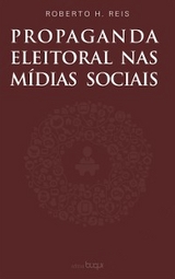 Propaganda eleitoral nas m&iacute;dias sociais - Roberto H. Reis