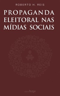 Propaganda eleitoral nas m&iacute;dias sociais - Roberto H. Reis
