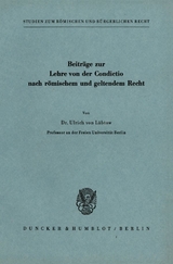 Beitr&auml;ge zur Lehre von der Condictio nach r&ouml;mischem und geltendem Recht. - Ulrich von L&uuml;btow